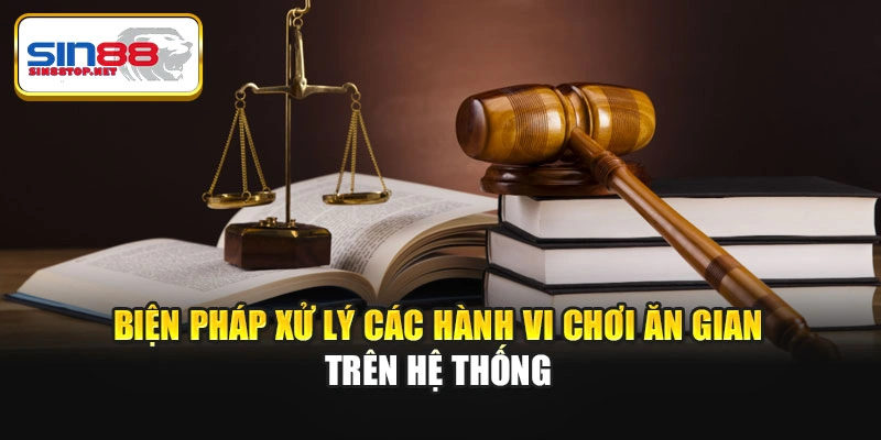 Biện pháp xử lý các hành vi chơi ăn gian trên hệ thống