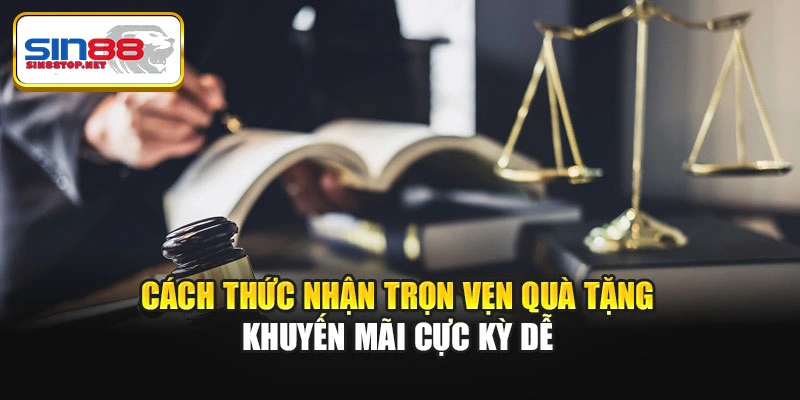 Cách thức nhận trọn vẹn quà tặng khuyến mãi cực kỳ dễ