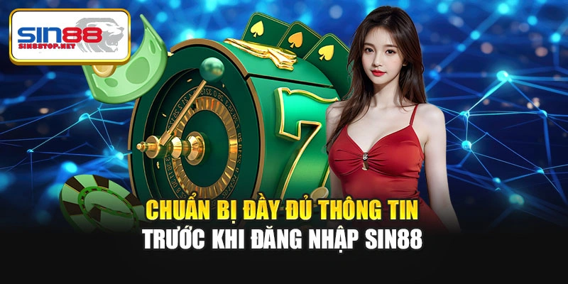 Chuẩn bị đầy đủ thông tin trước khi đăng nhập Sin88
