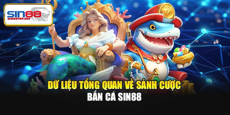 Dữ liệu tổng quan về sảnh cược bắn cá Sin88