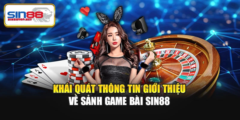 Khái quát thông tin giới thiệu về sảnh game bài Sin88