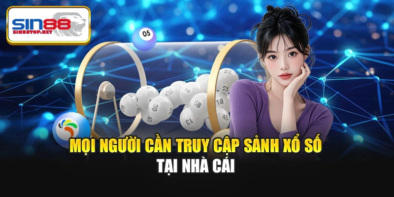 Mọi người cần truy cập sảnh xổ số tại nhà cái