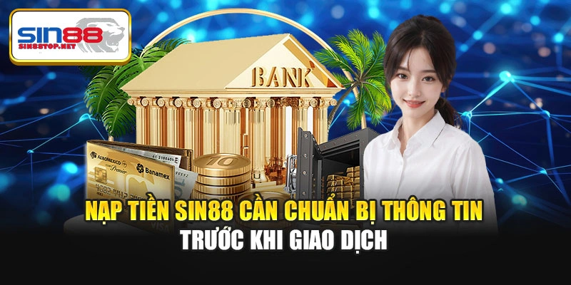 Nạp tiền Sin88 cần chuẩn bị thông tin trước khi giao dịch