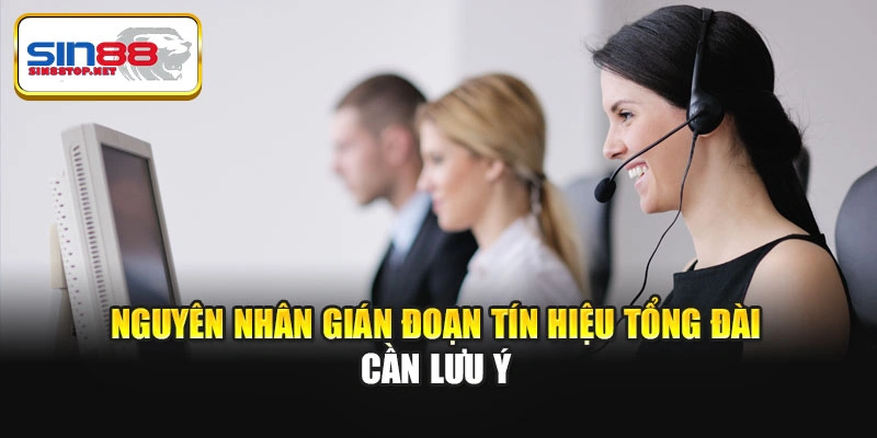 Nguyên nhân gián đoạn tín hiệu tổng đài cần lưu ý