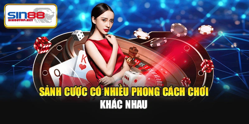Sảnh cược có nhiều phong cách chơi khác nhau