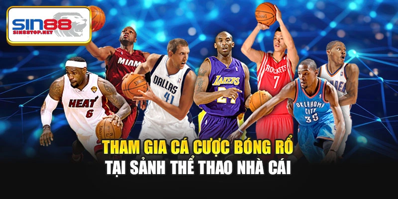 Tham gia cá cược bóng rổ tại sảnh thể thao nhà cái